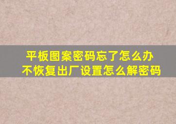 平板图案密码忘了怎么办 不恢复出厂设置怎么解密码